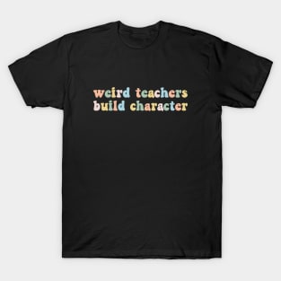 Vintage Funny Teacher Sayings Weird Teachers Build Character First Day Of School Back To School Retro T-Shirt